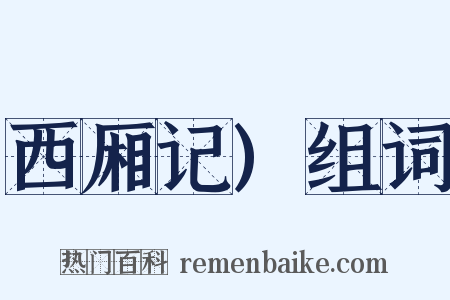 西厢记)组词是什么意思的图片